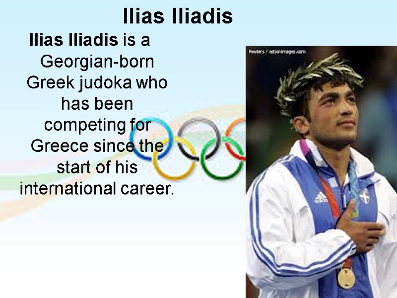 Ilias Iliadis is a Georgian-born Greek judoka who has been competing for Greece since